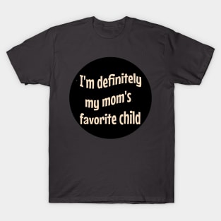 Mom's favorite child. T-Shirt